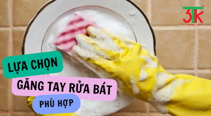 CÁCH LỰA CHỌN GĂNG TAY RỬA BÁT PHÙ HỢP 